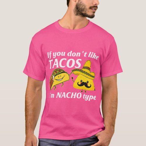 If You Dont Like Tacos Im Nacho Type Cinco De Mayo T_Shirt