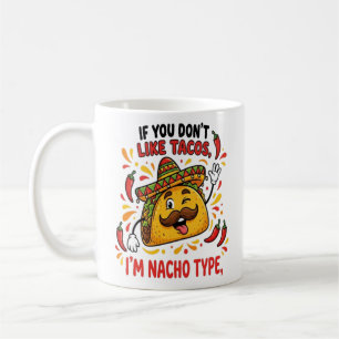 If You Don't Like Tacos I'm Nacho Type Coffee Mug