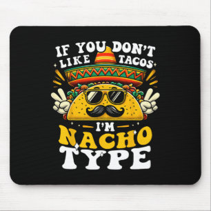 If You Don't Like Tacos I'm Nacho Type Funny Cinco Mouse Pad