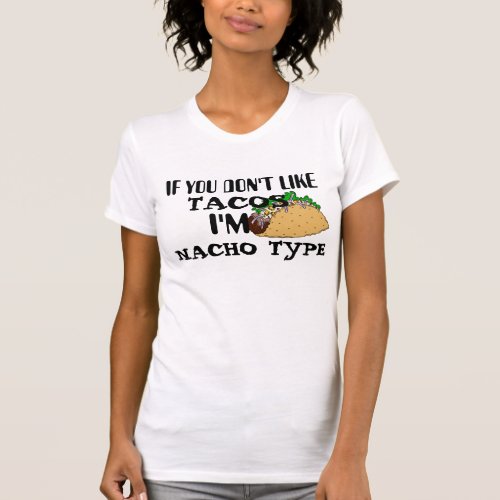 if you dont like tacos im nacho type funny texmex T_Shirt