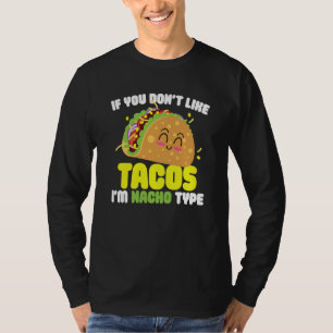 If You Don't Like Tacos I'm Nacho Type I Love Taco T-Shirt