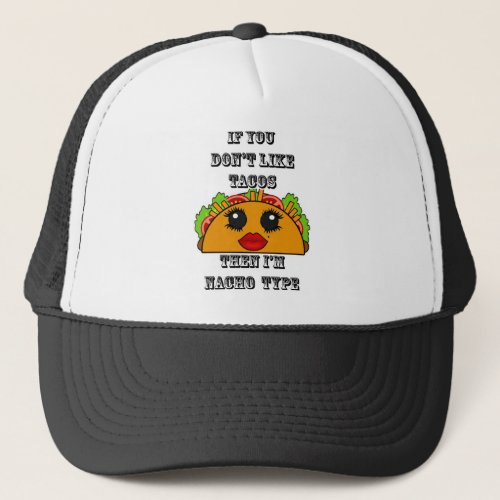 If you dont like tacos Im Nacho type Kawaii Trucker Hat