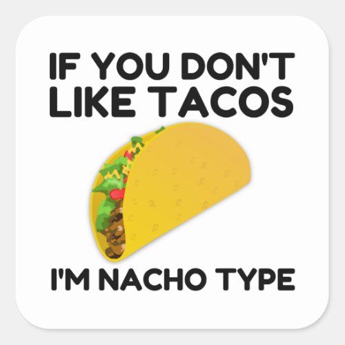 If you dont like tacos Im nacho type Square Sticker