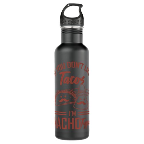 If you dont like TACOS Im NACHO Type  Stainless Steel Water Bottle
