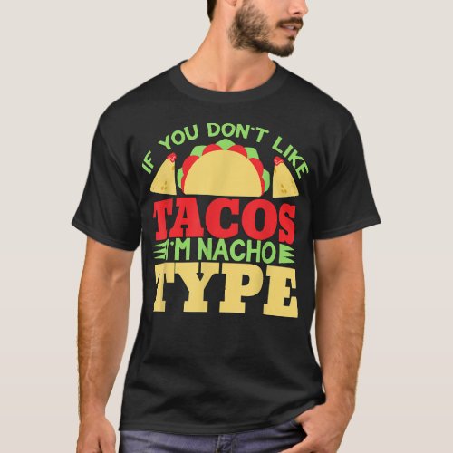 If You Dont Like Tacos Im Nacho Type  T_Shirt