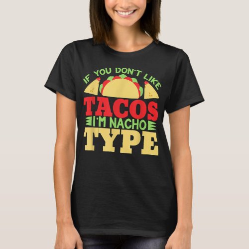 If You Dont Like Tacos Im Nacho Type  T_Shirt