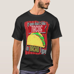 If You Don't Like Tacos I'm Nacho Type Taco Fan T-Shirt