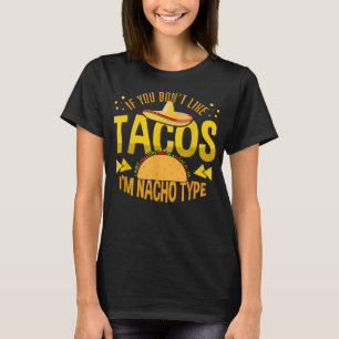 If You Don't Like Tacos I'm Nacho Type Tacos T-Shirt