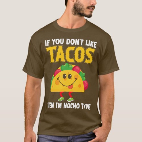 If You Dont Like Tacos Then Im Nacho Type Cinco De T_Shirt