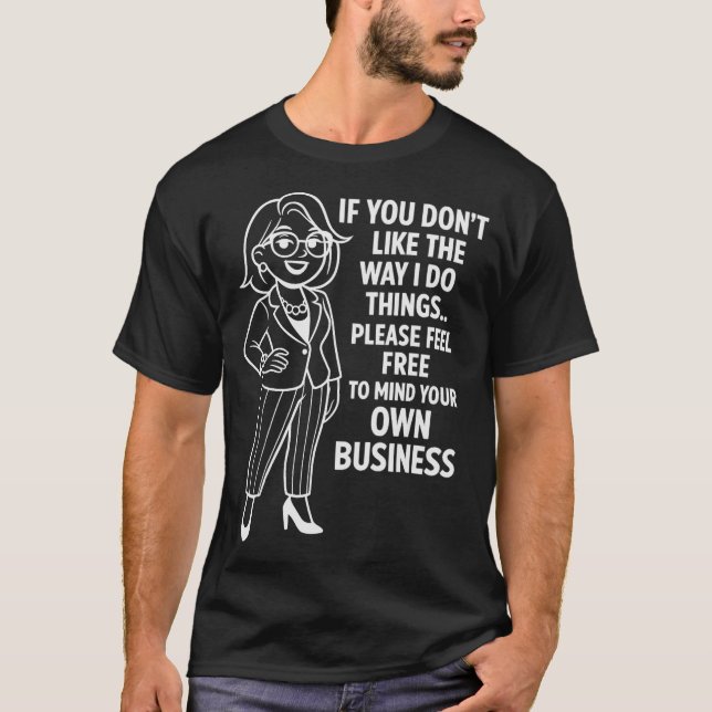 If You Don't Like The Way I Do Things Please Feel  T-Shirt (Front)
