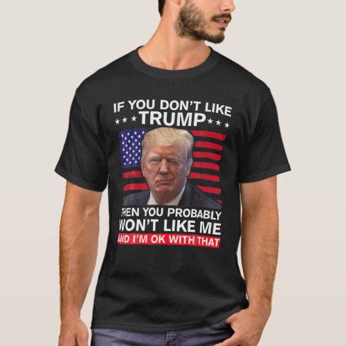 If You Dont Like Trump Then You Probably Wont Li T_Shirt