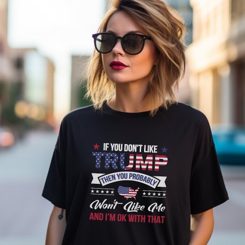 If you dont like Trump then you wont like me  T_Shirt