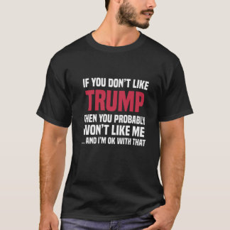 If You Don't Like Trump Then You Won't Like Me T-Shirt