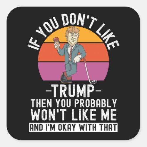 If You Dont Like Trump Then You Wont Square Sticker