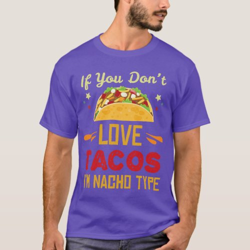 If you dont love tacos Im nacho type taco cinco de T_Shirt