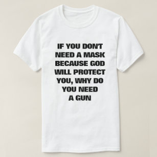 If You Don't Need A Mask, Why Do You Need A Gun  T-Shirt