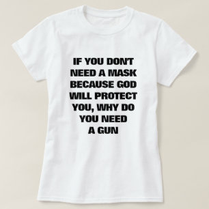 If You Don't Need A Mask, Why Do You Need A Gun T T-Shirt