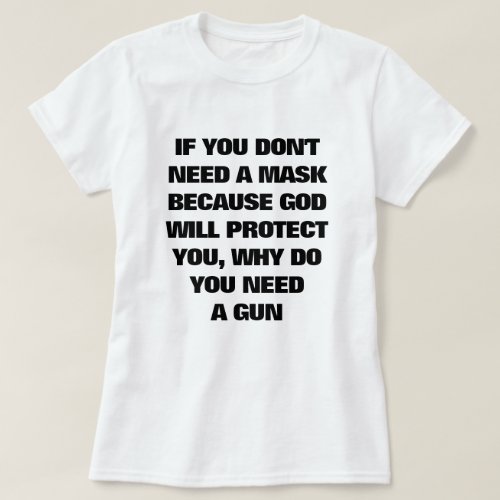 If You Dont Need A Mask Why Do You Need A Gun  T T_Shirt