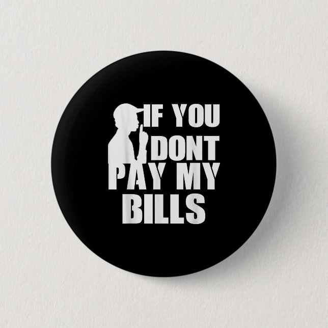 If You Dont Pay My Bills, Funny Quote Large Text G Button (Front)