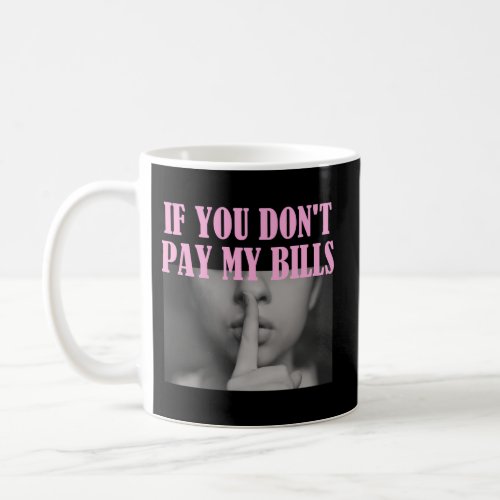 If You DonT Pay My Bills Shhh Slogan Figure Coffee Mug