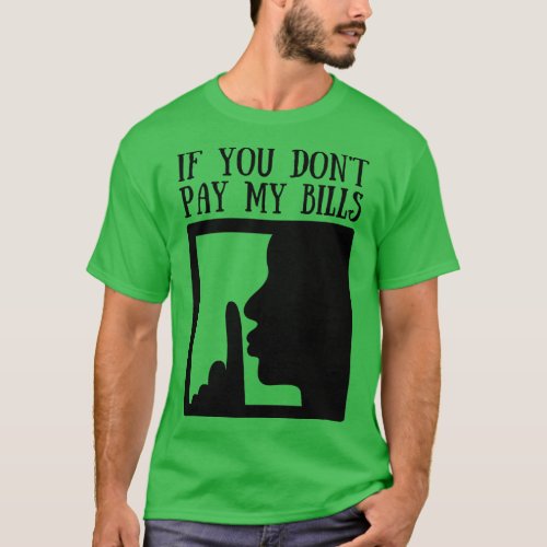 If You Dont Pay My Bills T_Shirt