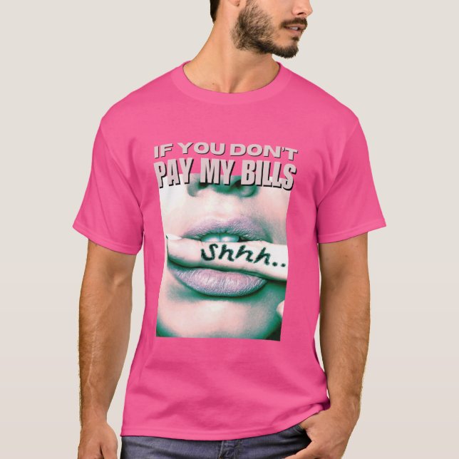 If You Don't Pay My Bills Women Shhh Slogan Figure T-Shirt (Front)