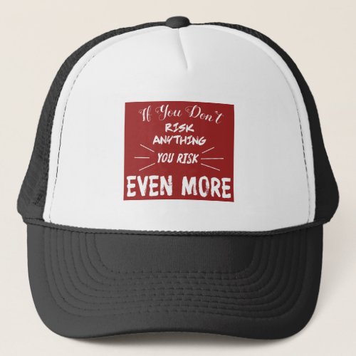 If You Dont Risk Anything You Risk Even More Trucker Hat