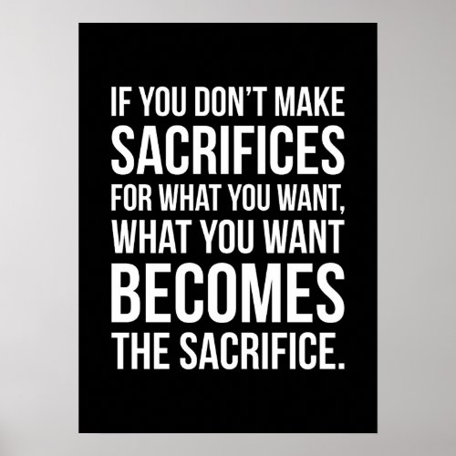 If You Dont Sacrifice For What You Want Poster