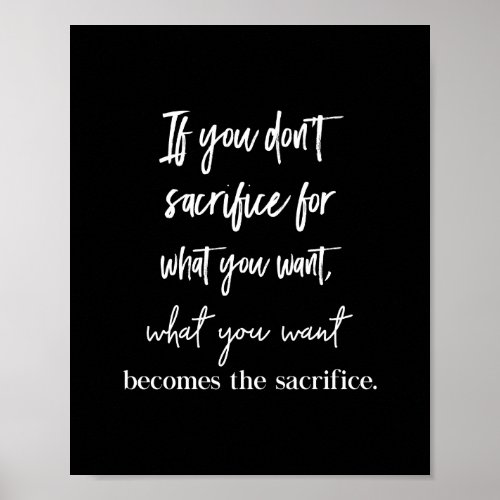 if you dont sacrifice for what you want  what you poster