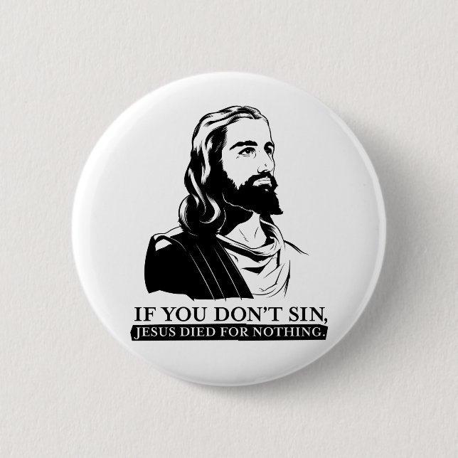 If You Don't Sin, Jesus Died for Nothing. Button (Front)