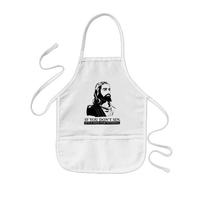 If You Don't Sin, Jesus Died for Nothing. Kids' Apron (Front)