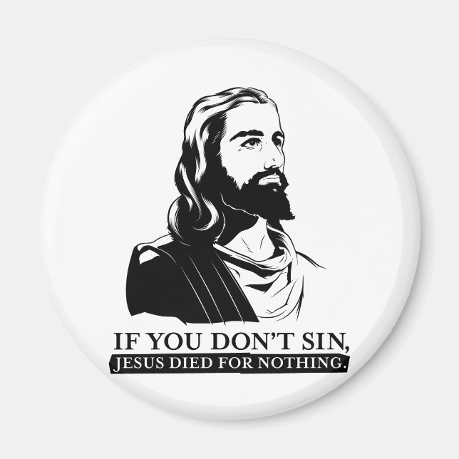 If You Don't Sin, Jesus Died for Nothing. Magnet (Front)