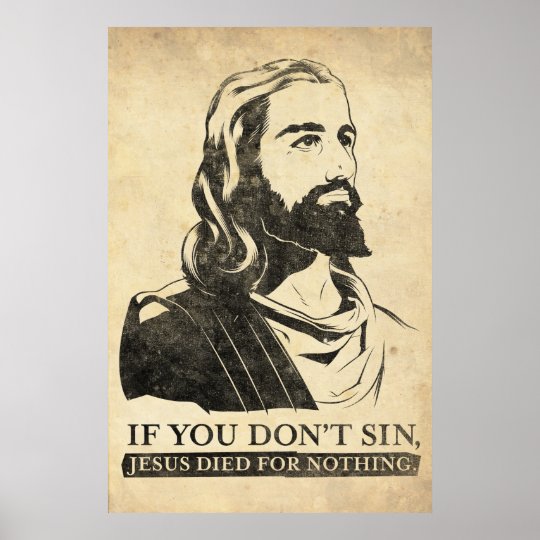 If You Don't Sin, Jesus Died for Nothing. Poster | Zazzle