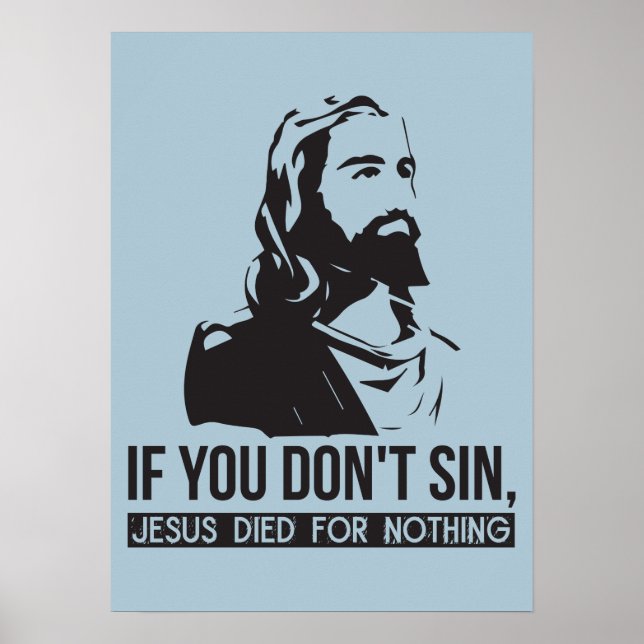 If You Don't Sin, Jesus Died For Nothing Poster (Front)