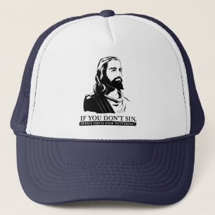 If You Don't Sin, Jesus Died for Nothing. Trucker Hat