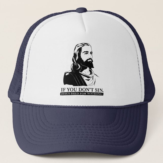If You Don't Sin, Jesus Died for Nothing. Trucker Hat (Front)