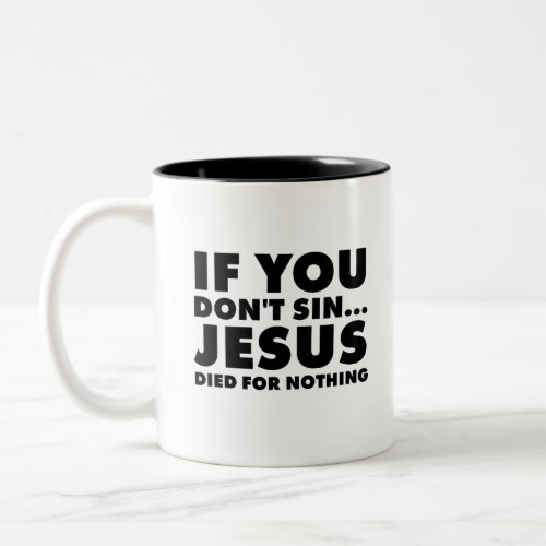 if you dont sin jesus died for nothing Two_Tone coffee mug
