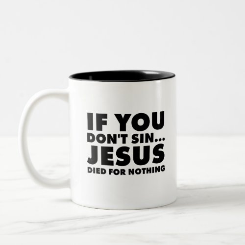 if you dont sin jesus died for nothing Two_Tone coffee mug