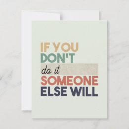 If You Don't __, Someone Else Will Custom Message Note Card