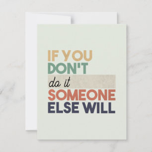 If You Don't __, Someone Else Will Custom Message Note Card