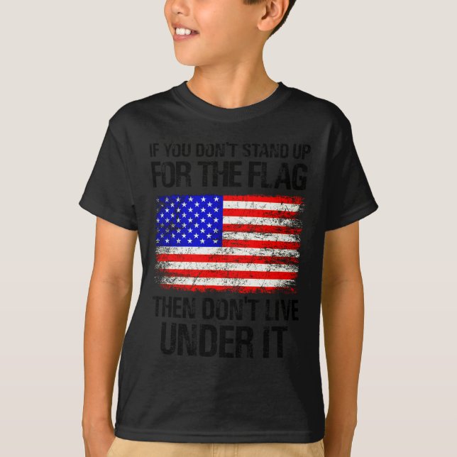 If You Don't Stand Up For The Flag Then Don't Live T-Shirt (Front)