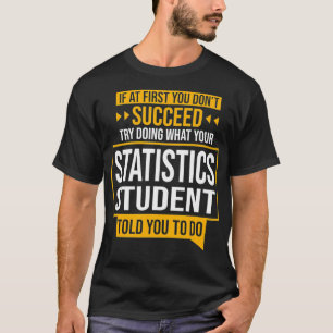 If You Dont Succeed Try Doing What Statistics Stud T-Shirt