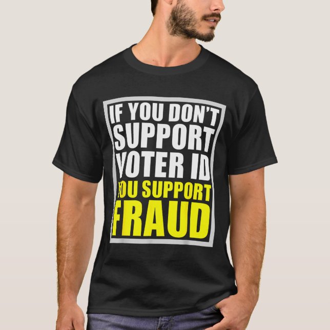 If You Don't Suprt Voter Id You Suprt F.raud  T-Shirt (Front)