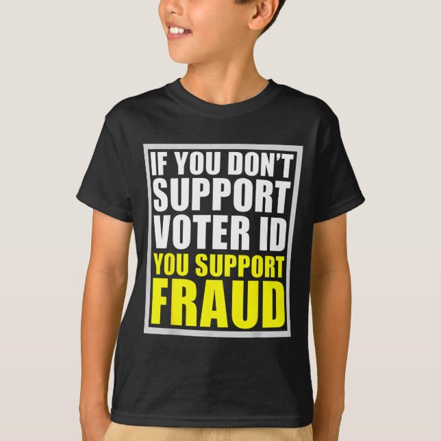 If You Don't Suprt Voter Id You Suprt F.raud  T-Shirt (Front)