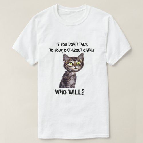 If you dont talk to your cat about catnip T_Shirt
