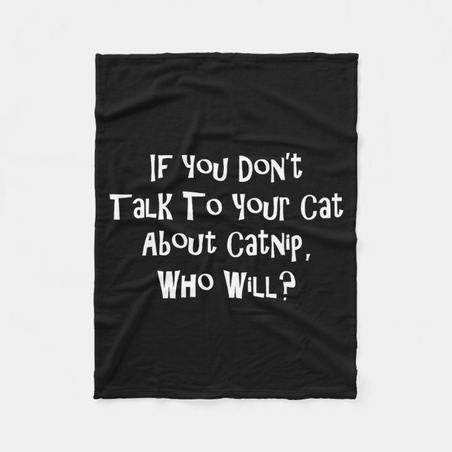 If You Don't Talk To Your Cat About Catnip Who Wil Fleece Blanket (Front)