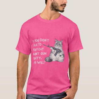 If You Don'T Talk To Your Cat About Gun Safety Who T-Shirt