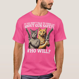 If You Don'T Talk To Your Cat About Gun Safety Who T-Shirt