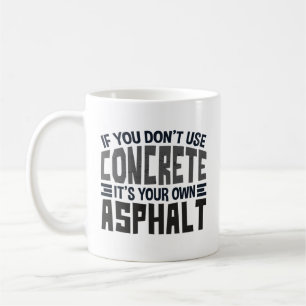 If You Don't Use Concrete It's Your One Asphalt Coffee Mug