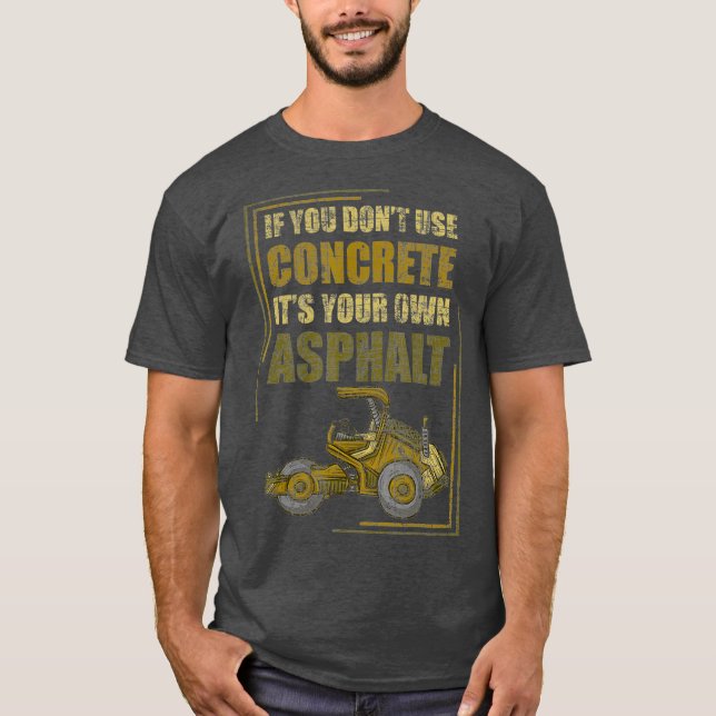 If You Dont Use Concrete Its Your Own Asphalt T-Shirt (Front)